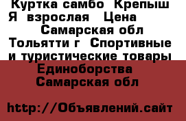 Куртка самбо (Крепыш Я) взрослая › Цена ­ 2 000 - Самарская обл., Тольятти г. Спортивные и туристические товары » Единоборства   . Самарская обл.